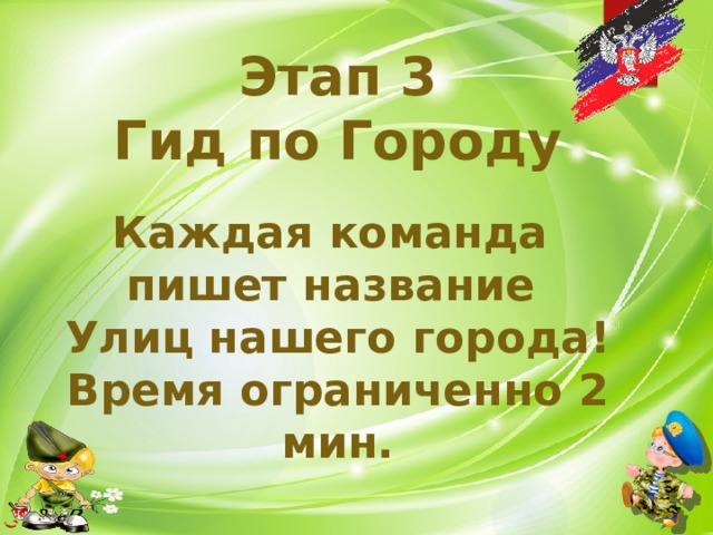Этап 3 Гид по Городу Каждая команда пишет название Улиц нашего города! Время ограниченно 2 мин. 