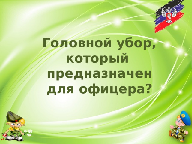 Головной убор, который предназначен для офицера? 