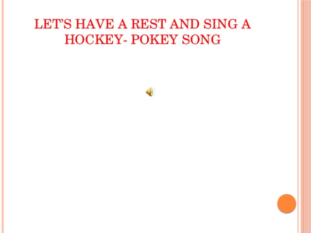 Let’s have a rest and sing a Hockey- Pokey song 