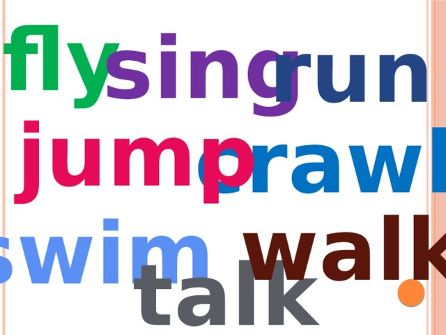fly sing run jump crawl walk swim talk 