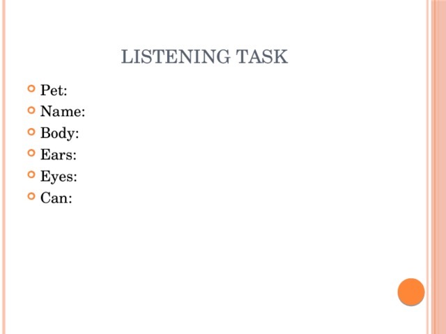 Listening task Pet: Name: Body: Ears: Eyes: Can: 