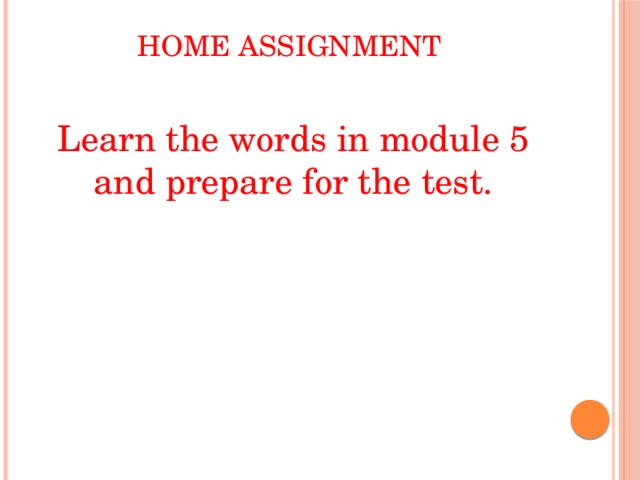 Home assignment   Learn the words in module 5 and prepare for the test. 