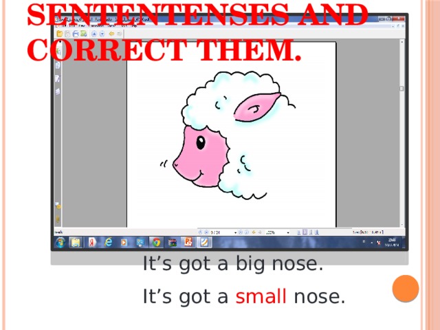 Task 1  Read the sententenses and correct them. It’s got a big nose. It’s got a small nose. 