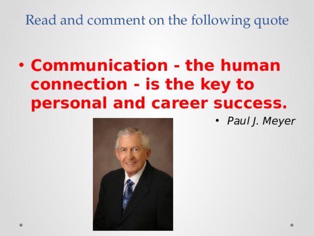 Read and comment on the following quote  Communication - the human connection - is the key to personal and career success. Paul J. Meyer 