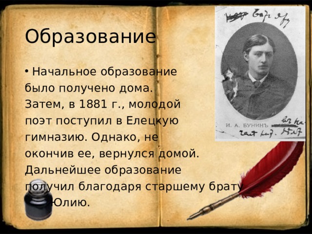 Образование Начальное образование было получено дома. Затем, в 1881 г., молодой поэт поступил в Елецкую гимназию. Однако, не окончив ее, вернулся домой. Дальнейшее образование получил благодаря старшему брату  Юлию. 