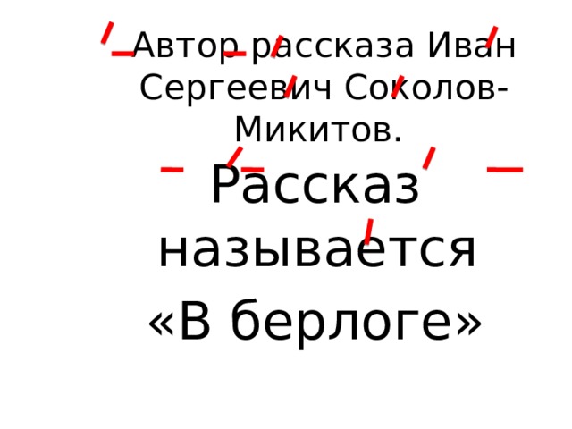 Автор рассказа Иван Сергеевич Соколов-Микитов. Рассказ называется «В берлоге» 