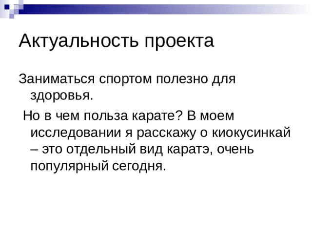 Актуальность проекта Заниматься спортом полезно для здоровья.  Но в чем польза карате? В моем исследовании я расскажу о киокусинкай – это отдельный вид каратэ, очень популярный сегодня. 