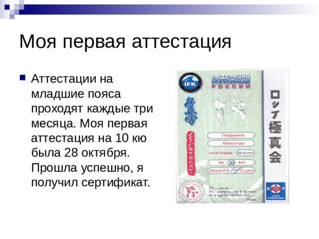 Моя первая аттестация Аттестации на младшие пояса проходят каждые три месяца. Моя первая аттестация на 10 кю была 28 октября. Прошла успешно, я получил сертификат. 