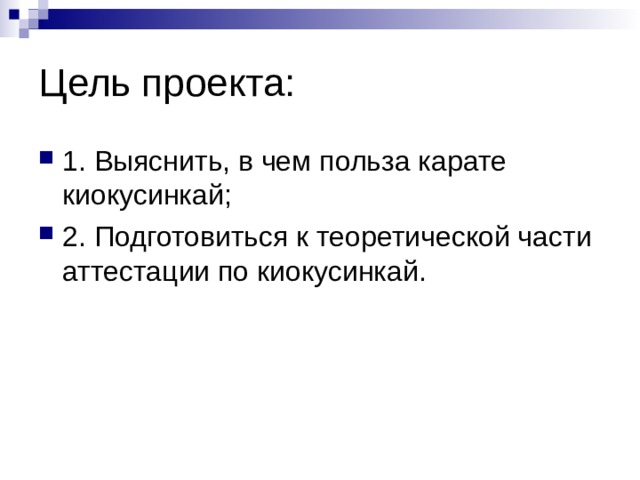 Цель проекта: 1. Выяснить, в чем польза карате киокусинкай; 2. Подготовиться к теоретической части аттестации по киокусинкай. 