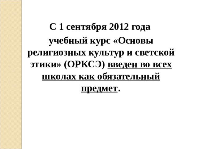  С 1 сентября 2012 года учебный курс «Основы религиозных культур и светской этики»  (ОРКСЭ) введен во всех школах как обязательный предмет .  