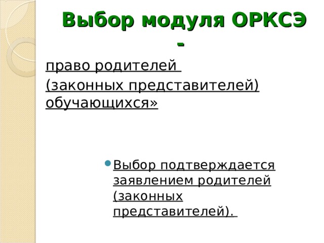 Выбор модуля ОРКСЭ -  право родителей  (законных представителей) обучающихся» Выбор подтверждается заявлением родителей (законных представителей).  