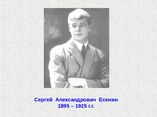 Сергей Александрович Есенин 1895 – 1925 г.г. 
