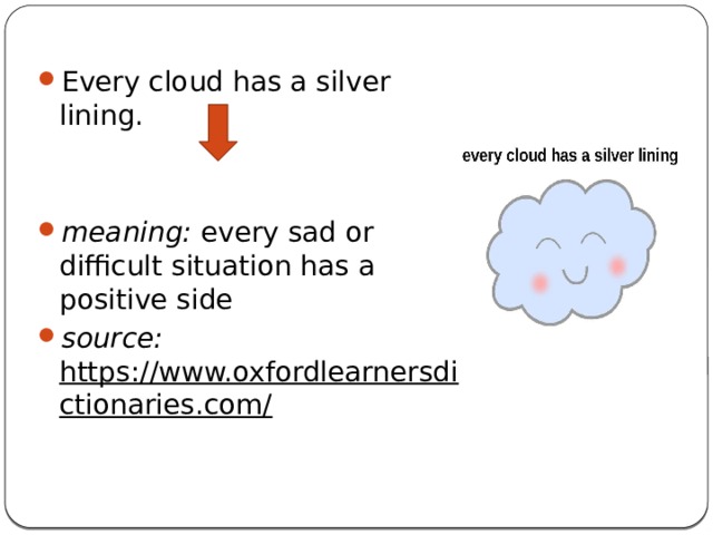 Every cloud has a silver lining. meaning: every sad or difficult situation has a positive side source: https://www.oxfordlearnersdictionaries.com/  
