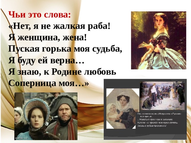 Чьи это слова: «Нет, я не жалкая раба! Я женщина, жена! Пуская горька моя судьба, Я буду ей верна… Я знаю, к Родине любовь Соперница моя…» 