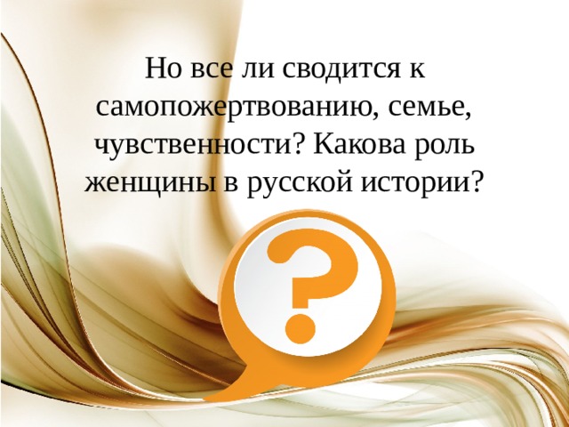 Но все ли сводится к самопожертвованию, семье, чувственности? Какова роль женщины в русской истории? 