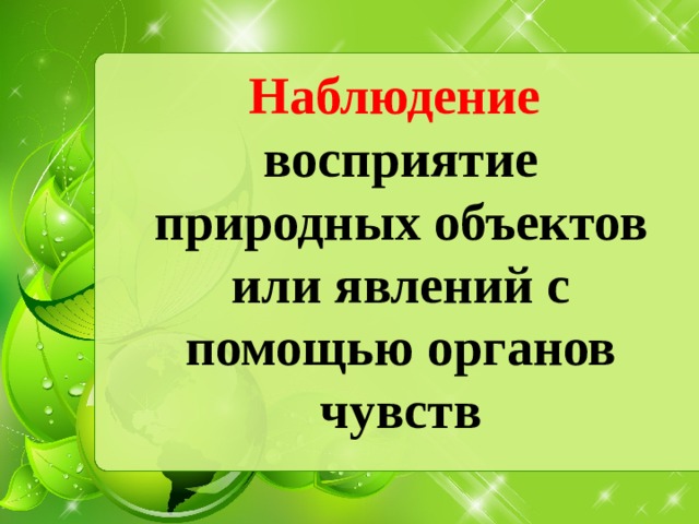 Наблюдение  восприятие природных объектов или явлений с помощью органов чувств 