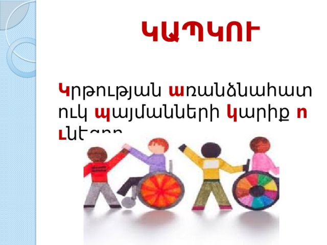  ԿԱՊԿՈՒ  Կ րթության   ա ռանձնահատուկ   պ այմանների   կ արիք   ու նեցող  