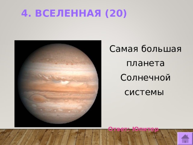 4. ВСЕЛЕННАЯ (20) Самая большая планета Солнечной системы Ответ: Юпитер  