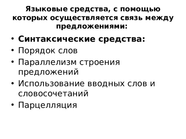 Языковые средства, с помощью которых осуществляется связь между предложениями:   Синтаксические средства: Порядок слов  Параллелизм строения предложений  Использование вводных слов и словосочетаний  Парцелляция  