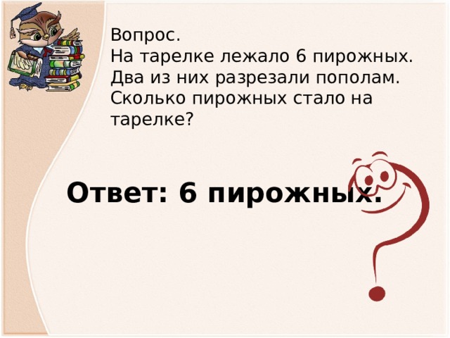 На столе лежало 6. На тарелке лежало 6 пирожных два. На тарелке лежало 6 пирожных два из них разрезали. Тарелка лежит. На 3 тарелках лежало 8 пирожных.