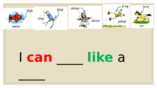I can ____ like a ____ 
