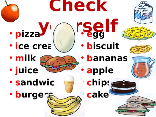 Check yourself p izza i ce cream m ilk j uice s andwiches b urgers e gg b iscuit b ananas a pple c hips c ake 