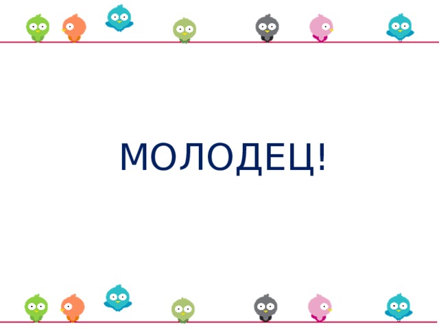 МОЛОДЕЦ! 