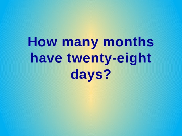 How many months have twenty-eight days? 