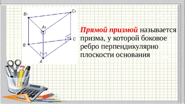 Прямой призмой  называется призма, у которой боковое ребро перпендикулярно плоскости основания 