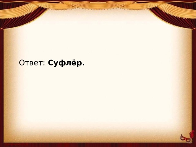 Ответ: Суфлёр.