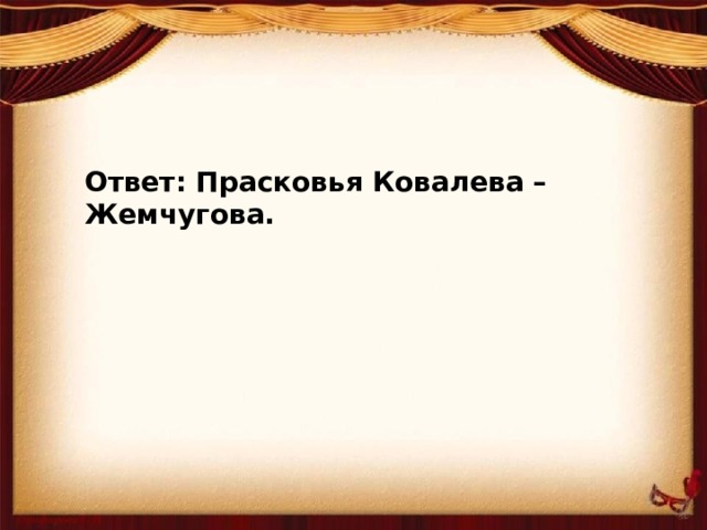 Ответ: Прасковья Ковалева – Жемчугова.