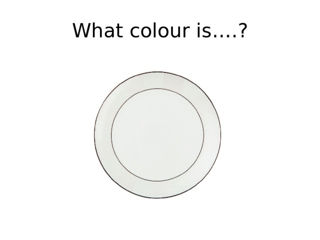 What colour is….? 