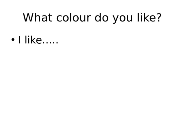 What colour do you like? I like….. 