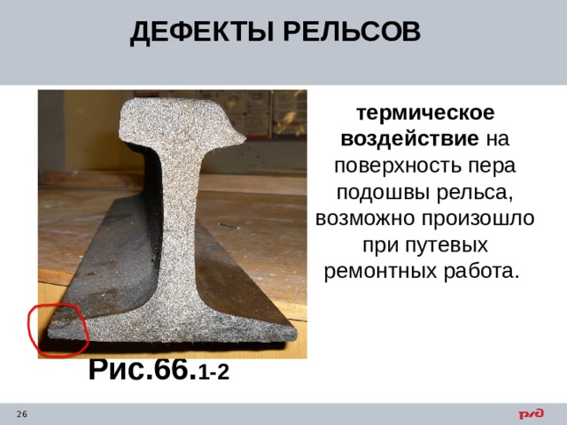 ДЕФЕКТЫ РЕЛЬСОВ термическое воздействие на поверхность пера подошвы рельса, возможно произошло при путевых ремонтных работа. Рис.66. 1-2 
