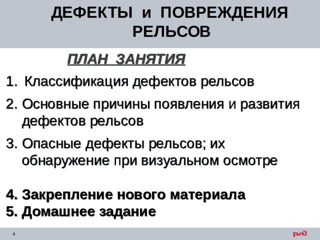 ДЕФЕКТЫ и ПОВРЕЖДЕНИЯ РЕЛЬСОВ ПЛАН ЗАНЯТИЯ  Классификация дефектов рельсов 2. Основные причины появления и развития  дефектов рельсов 3. Опасные дефекты рельсов; их  обнаружение при визуальном осмотре 4. Закрепление нового материала 5. Домашнее задание 