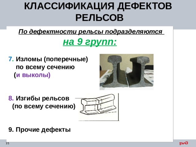 КЛАССИФИКАЦИЯ ДЕФЕКТОВ РЕЛЬСОВ  По дефектности рельсы подразделяются на 9 групп:  7 . Изломы (поперечные)  по всему сечению  ( и выколы)   8. Изгибы рельсов  (по всему сечению)   9. Прочие дефекты  