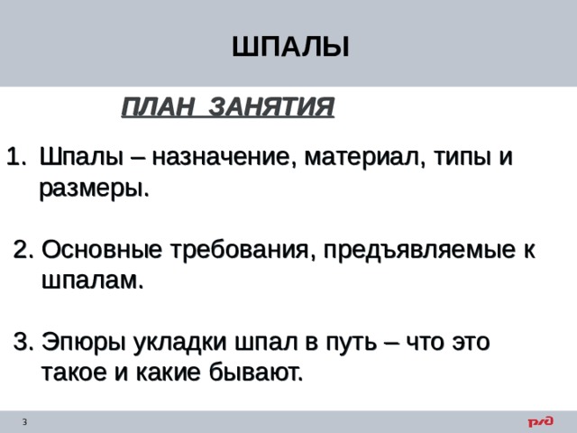 ШПАЛЫ ПЛАН ЗАНЯТИЯ  Шпалы – назначение, материал, типы и размеры.   2. Основные требования, предъявляемые к  шпалам.  3. Эпюры укладки шпал в путь – что это  такое и какие бывают. 