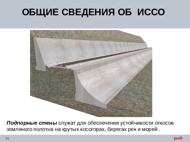 ОБЩИЕ СВЕДЕНИЯ ОБ ИССО Подпорные стены  служат для обеспечения устойчивости откосов земляного полотна на крутых косогорах, берегах рек и морей . 