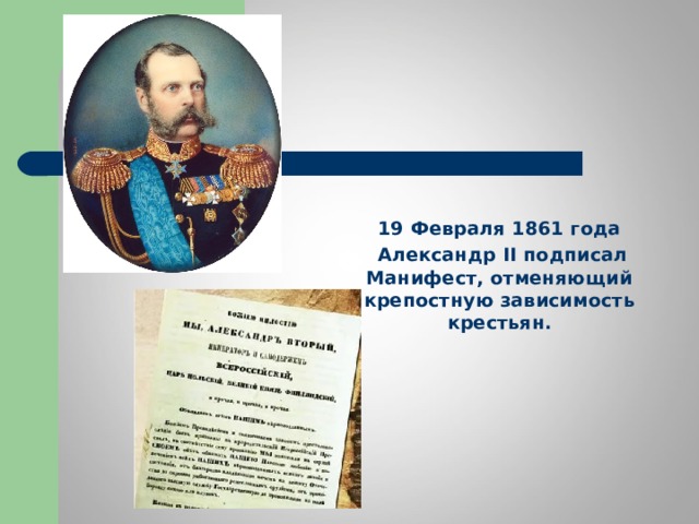  19 Февраля 1861 года  Александр II подписал Манифест, отменяющий крепостную зависимость крестьян.  