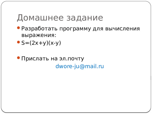 Домашнее задание Разработать программу для вычисления выражения: S=(2x+y)(x-y) Прислать на эл.почту dwore-ju@mail.ru 