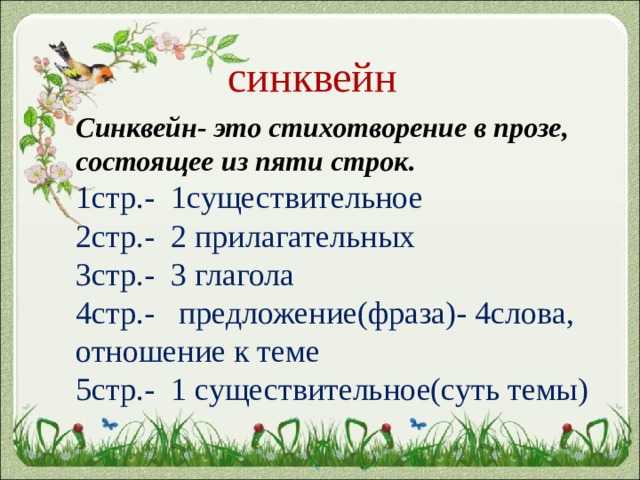 синквейн Синквейн- это стихотворение в прозе, состоящее из пяти строк. 1стр.- 1существительное 2стр.- 2 прилагательных 3стр.- 3 глагола 4стр.- предложение(фраза)- 4слова, отношение к теме 5стр.- 1 существительное(суть темы) 