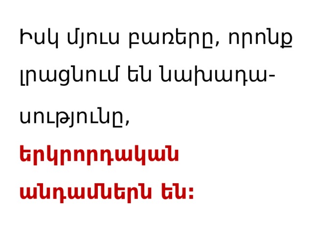 Իսկ մյուս բառերը, որոնք լրացնում են նախադա- սությունը, երկրորդական անդամներն են: 