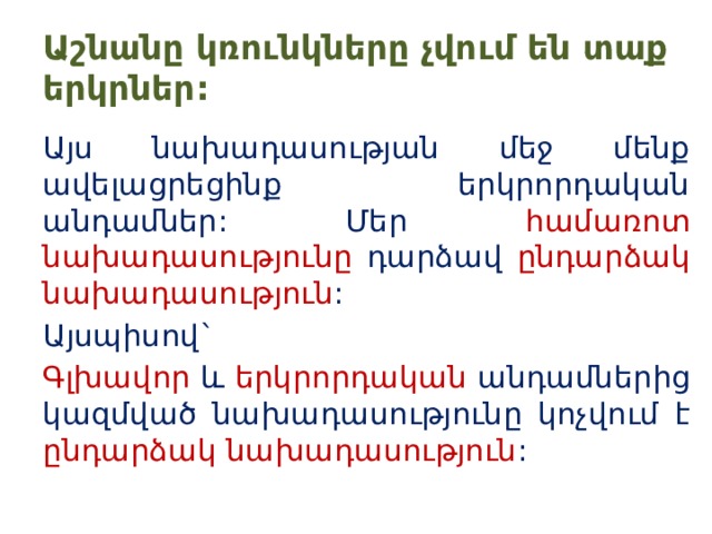 Աշնանը կռունկները չվում են տաք երկրներ: Այս նախադասության մեջ մենք ավելացրեցինք երկրորդական անդամներ: Մեր համառոտ նախադասությունը դարձավ ընդարձակ նախադասություն : Այսպիսով` Գլխավոր և երկրորդական անդամներից կազմված նախադասությունը կոչվում է ընդարձակ նախադասություն : 