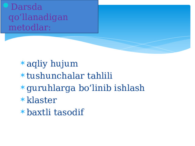 Darsda qo‘llanadigan metodlar: aqliy hujum tushunchalar tahlili guruhlarga bo‘linib ishlash klaster baxtli tasodif 