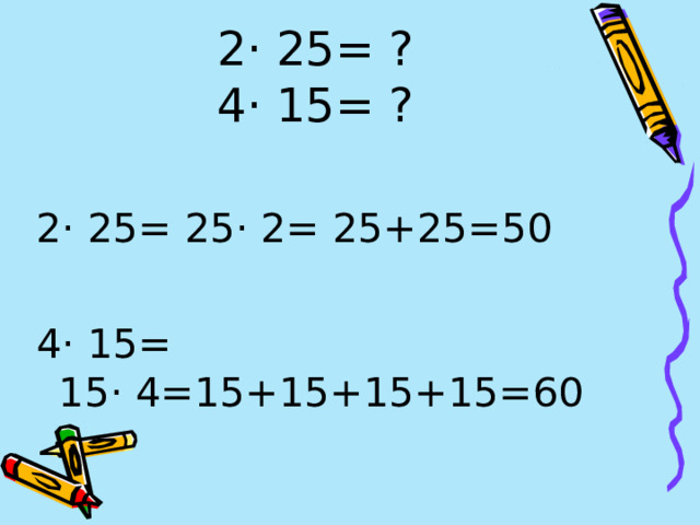 2· 25= ?  4· 15= ? 2· 25= 25· 2= 25+25=50 4· 15= 15· 4=15+15+15+15=60 