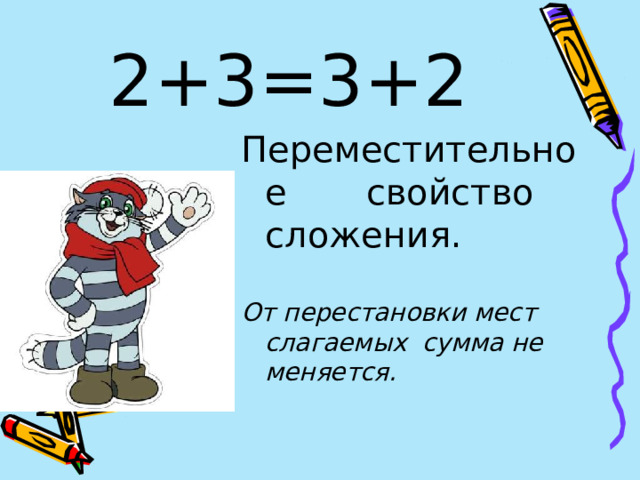 2+3=3+2 Переместительное свойство сложения.  От перестановки мест слагаемых  сумма не меняется. 