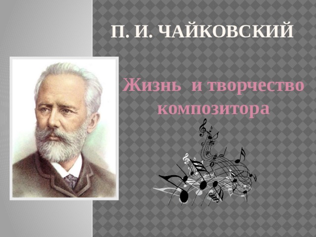 П. И. Чайковский   Жизнь и творчество композитора 