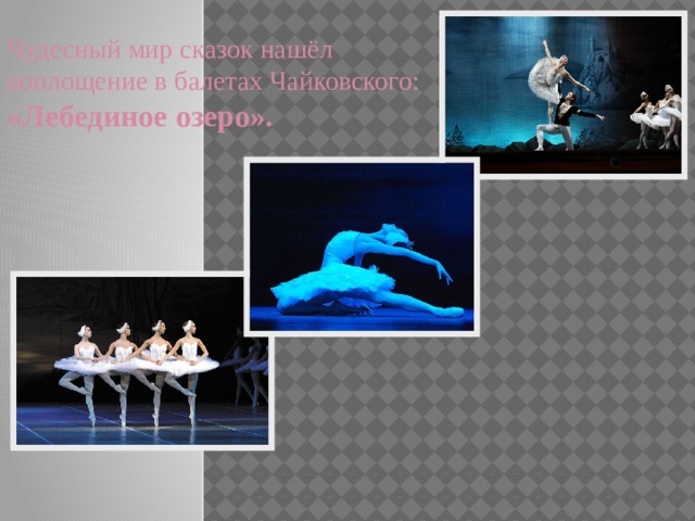 Чудесный мир сказок нашёл воплощение в балетах Чайковского: «Лебединое озеро». 