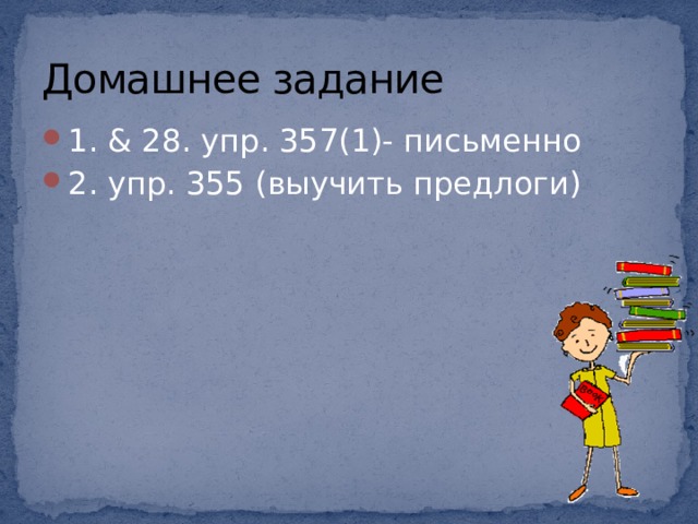 Домашнее задание 1. & 28. упр. 357(1)- письменно 2. упр. 355 (выучить предлоги) 