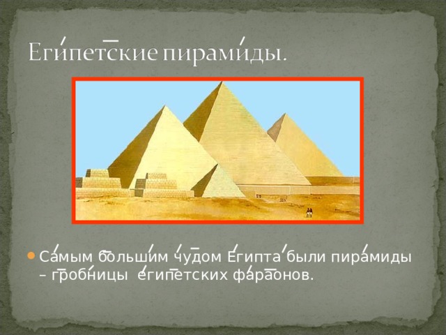 Самым большим чудом Египта были пирамиды – гробницы египетских фараонов. 